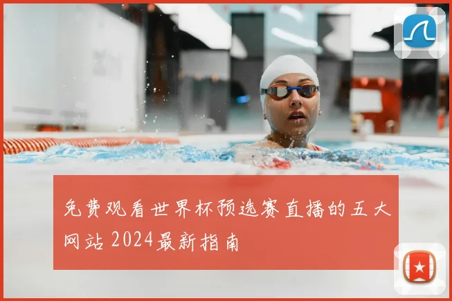 免费观看世界杯预选赛直播的五大网站 2024最新指南