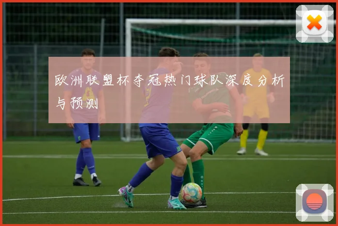 欧洲联盟杯夺冠热门球队深度分析与预测