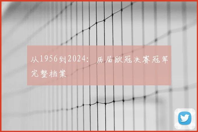 从1956到2024：历届欧冠决赛冠军完整档案