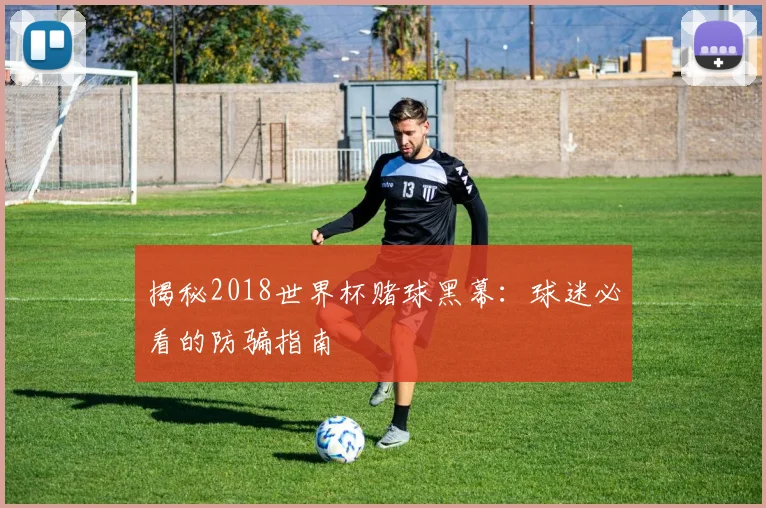 揭秘2018世界杯赌球黑幕：球迷必看的防骗指南