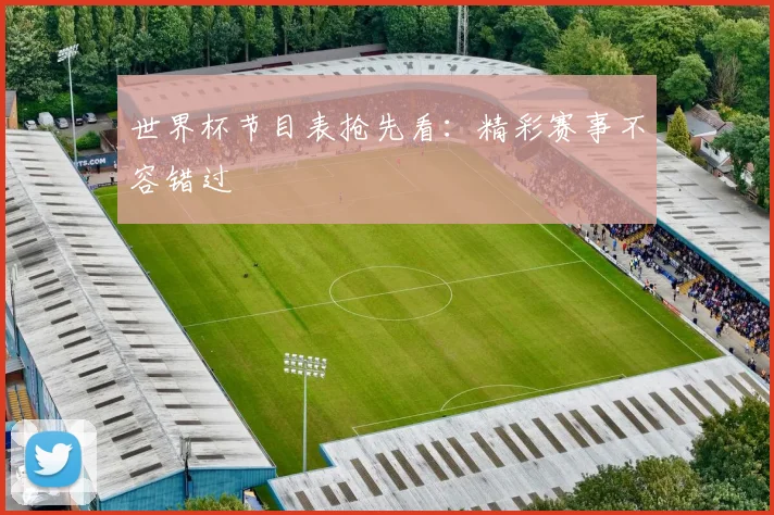 世界杯节目表抢先看：精彩赛事不容错过