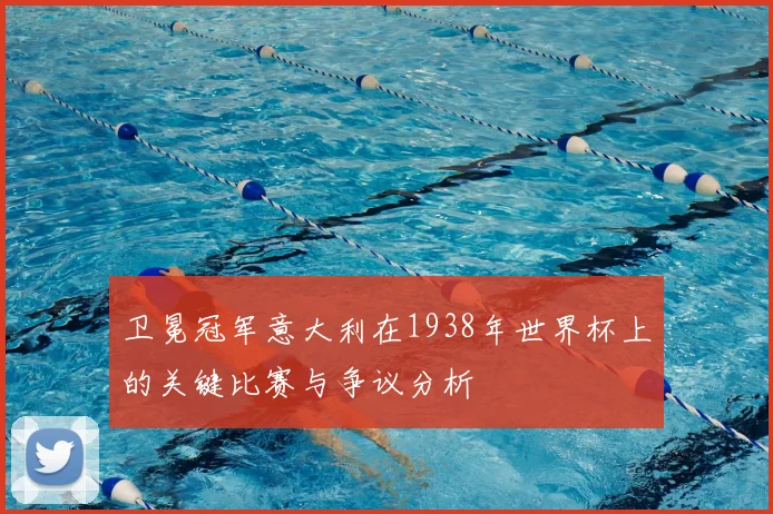 卫冕冠军意大利在1938年世界杯上的关键比赛与争议分析